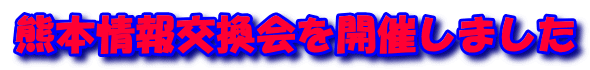 熊本情報交換会を開催しました