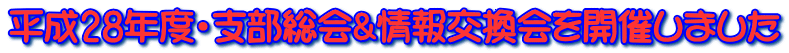 平成28年度・支部総会&情報交換会を開催しました