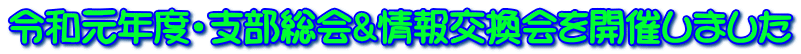 令和元年度・支部総会&情報交換会を開催しました